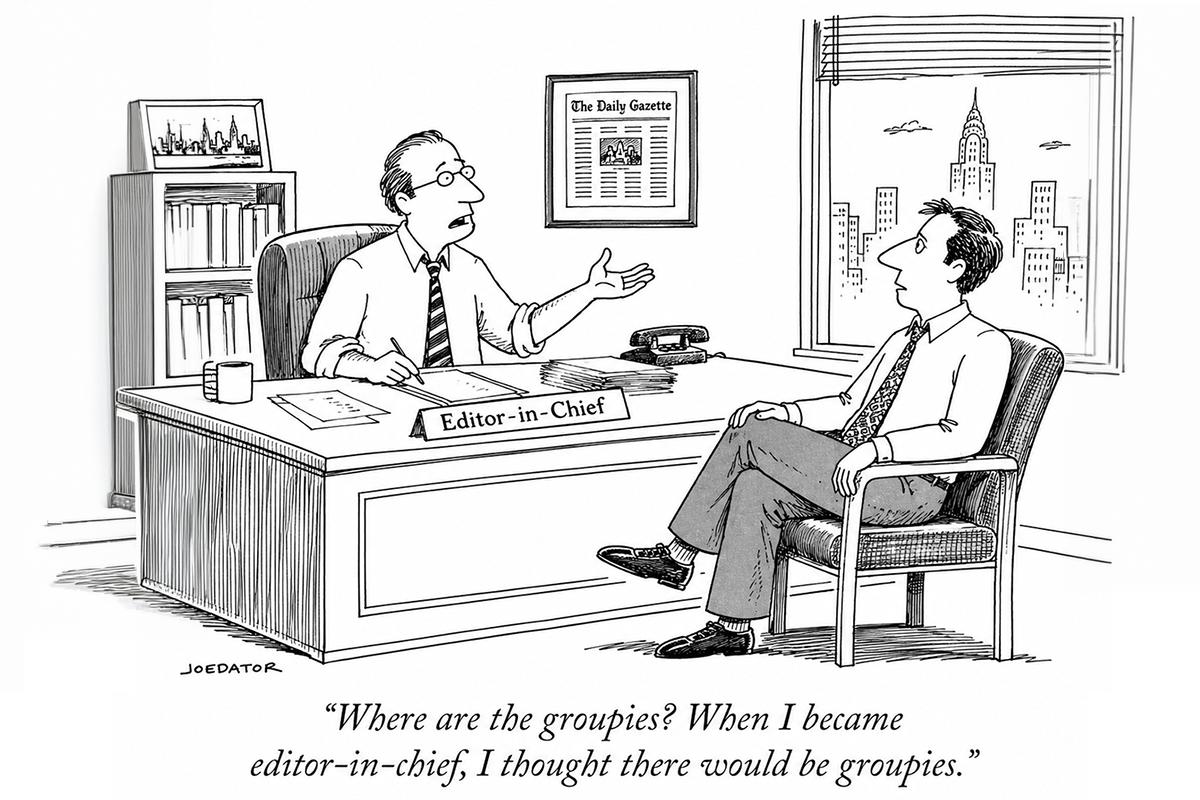 Cartoon of editor at desk telling a man seated in front of him: "Where are all the groupies? When I became editor-in-chief I thought there would be groupies."